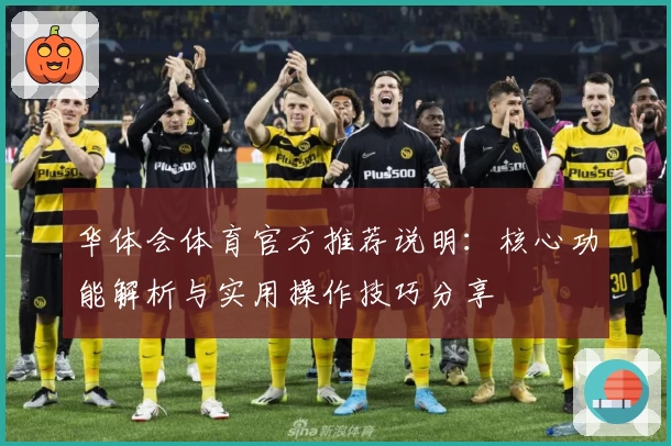 华体会体育官方推荐说明：核心功能解析与实用操作技巧分享