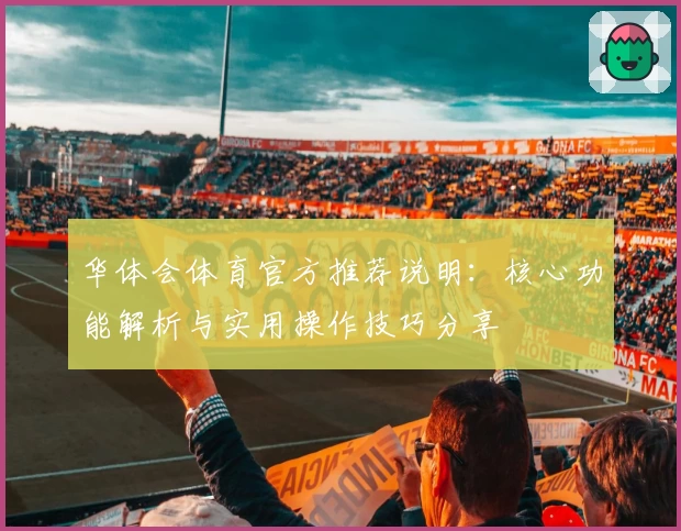 华体会体育官方推荐说明：核心功能解析与实用操作技巧分享