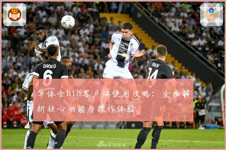 华体会hth客户端使用攻略：全面解析核心功能与操作体验