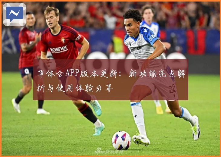 华体会APP版本更新：新功能亮点解析与使用体验分享